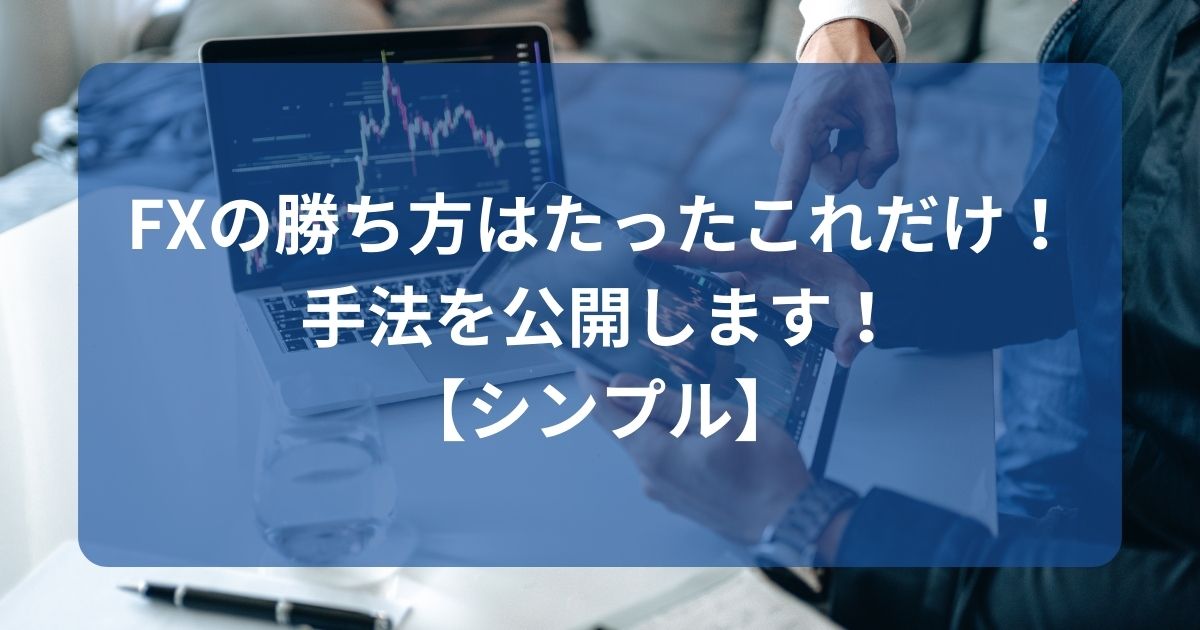 FXの勝ち方はたったこれだけ！手法を公開します！【シンプル】