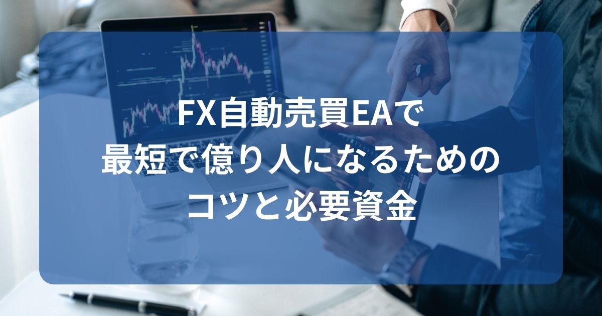 FX自動売買EAで最短で億り人になるためのコツと必要資金