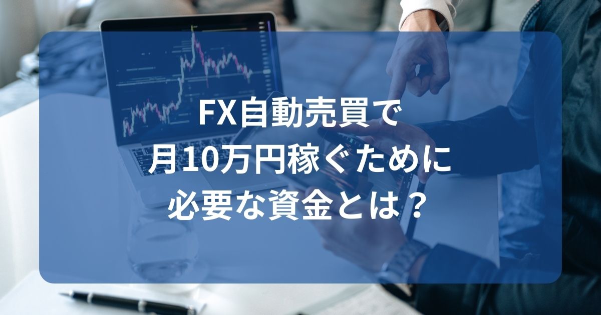 FX自動売買で月10万円稼ぐために必要な資金とは？