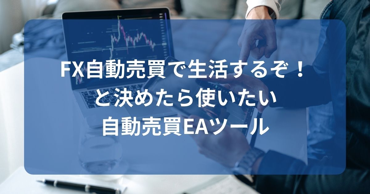 FX自動売買で生活するぞ！と決めたら使いたい自動売買EAツール