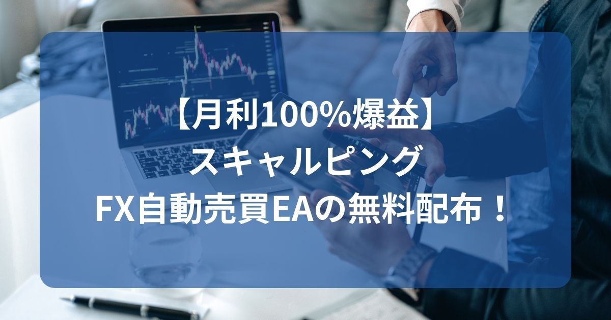 【月利100%爆益】スキャルピングFX自動売買EAの無料配布！